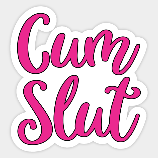 Cum Slut Cum Slut Sticker TeePublic